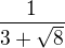 $\frac{1}{3+\sqrt{8}}$