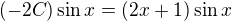 $(-2C)\sin x=(2x +1) \sin x$