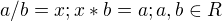 $a / b = x; x * b = a; a, b \in R$