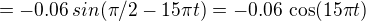 $=-0.06\, sin(\pi/2 -15\pi t)=-0.06\, \cos(15\pi t)$