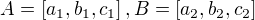$A=\[a_1,b_1,c_1\],B=\[a_2,b_2,c_2\]$