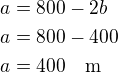 $a=800-2b\nla=800-400\nla=400\quad\rm{m}$