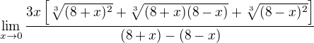 $\lim_{x \to 0} \frac{3x \left [ \sqrt[3]{(8+x)^2} + \sqrt[3]{(8+x)(8-x)} + \sqrt[3]{(8-x)^2} \right ]}{(8+x) - (8-x)}$