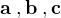 $\bf{a\;,b\;,c}$