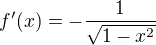 $f'(x)=-\frac{1}{\sqrt{1-x^2}}$