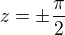 $z = \pm \frac\pi2$