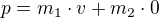 $p=m_1 \cdot v+m_2 \cdot 0$