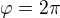 $ \varphi =2\pi $