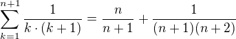 $\sum_{k=1}^{n+1}\frac{1}{k\cdot(k+1)}=\frac{n}{n+1}+\frac{1}{(n+1)(n+2)}$