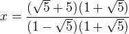 $x=\frac{(\sqrt{5}+5)(1+\sqrt{5})}{(1-\sqrt{5})(1+\sqrt{5})}$