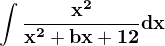 $\bf{\int\frac{x^2}{x^2+bx+12}dx}$