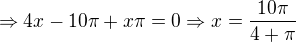 $\Rightarrow 4x-10\pi+x\pi=0\Rightarrow x=\frac{10\pi}{4+\pi}$
