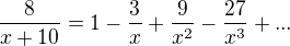 $\frac{8}{x+10}=1-\frac{3}{x}+\frac{9}{x^{2}}-\frac{27}{x^{3}}+...$