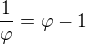 $\frac{1}{\varphi }=\varphi -1$