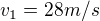 $v_{1}= 28m/s$