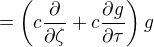 $= \left( c\frac{\partial }{\partial \zeta}+c\frac{\partial g}{\partial \tau}\right) g$