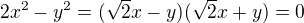 $2x^2-y^2=(\sqrt2x-y)(\sqrt2x+y)=0$