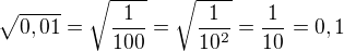 $\sqrt{0,01}=\sqrt{\frac1{100}}=\sqrt{\frac1{10^2}}=\frac{1}{10}=0,1$