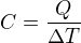 $C=\frac{Q}{\Delta T}$