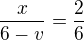 $\frac x{6-v}=\frac26$