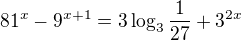$81^{x}-9^{x+1}=3\log_{3}\frac{1}{27}+3^{2x}$
