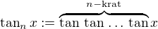 $\tan_n x:=\overbrace{\tan\,\tan\,\ldots\,\tan}^{n-\mathrm{krat}}x$