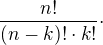 $\frac{n!}{(n-k)!\cdot k!}\cdot$