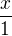 $\frac{x}{1}$