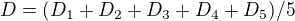 $D = (D_1 + D_2 + D_3 + D_4 +D_5) / 5$