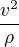 $ \frac{v^2}{\rho} $