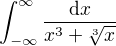 $\int_{-\infty}^{\infty} \frac{\mathrm{d}x}{x^3+\sqrt[3]{x}}$