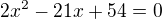kopírovat do textarea $2x^{2}-21x+54=0$