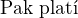 $\text{Pak plat� }$