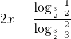 $2x= \frac{\log_{\frac{3}{2}}\frac{1}{2}}{\log_{\frac{3}{2}}\frac{2}{3}}$