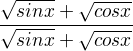 $\frac{\sqrt{sinx}+\sqrt{cosx}}{\sqrt{sinx}+\sqrt{cosx}}$