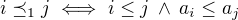 $i \preceq_1 j \iff i \leq j \:\wedge \: a_i \leq a_j $