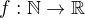 $ f : \mathbb{N} \rightarrow \mathbb{R} $