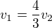 $v_1=\frac{4}{3}v_2$