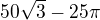 $50 \sqrt{3}-25 \pi$