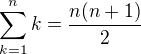 $\sum_{k=1}^{n}k=\frac {n(n+1)}2$