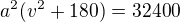 $a^2(v^2+180)= 32400$