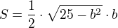 $S=\frac12\cdot \sqrt{25-b^2}\cdot b$