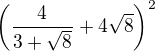 $\left(\frac{4}{3+\sqrt{8}}+4\sqrt{8}\right)^2$