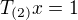 $T_{(2)}x=1$