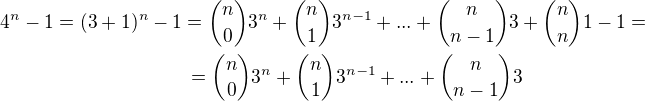 $4^{n}-1=(3+1)^{n}-1={n \choose 0}3^{n}+{n \choose 1}3^{n-1}+...+{n \choose n-1}3+{n \choose n}1-1=\\ ={n \choose 0}3^{n}+{n \choose 1}3^{n-1}+...+{n \choose n-1}3\;\;\;\;\;\;\;\;\;\;\;\;\;\;\;\;\;\;\;\;\;\;\;$