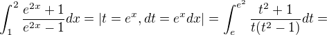$\int_{1}^{2}\frac{e^{2x}+1}{e^{2x}-1}dx = |t=e^{x},dt=e^{x}dx|=\int_{e}^{e^{2}}\frac{t^{2}+1}{t(t^{2}-1)}dt=$