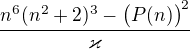 $\frac{n^6(n^2+2)^3-\big(P(n)\big)^2}{\varkappa }$