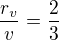 $\frac{r_v}{v}=\frac 23$