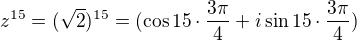 $z^{15}=(\sqrt{2})^{15}=(\cos 15\cdot \frac{3\pi }{4}+i\sin 15\cdot \frac{3\pi }{4})$