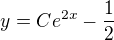 $y = Ce^{2x}-\frac{1}{2}$